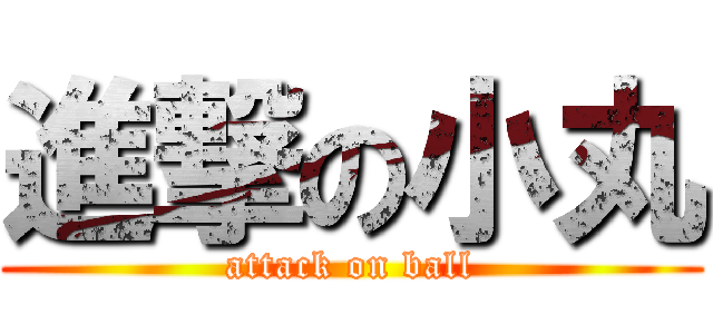 進撃の小丸 (attack on ball)