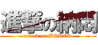 進撃の納悶 (attack on BORED)
