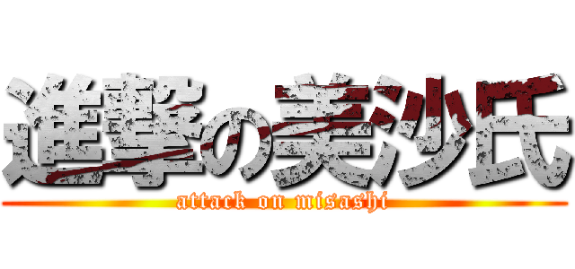 進撃の美沙氏 (attack on misashi)