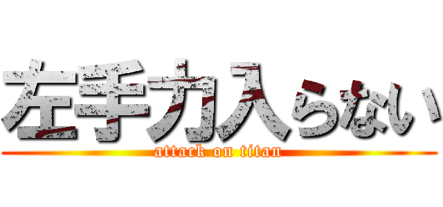 左手力入らない (attack on titan)