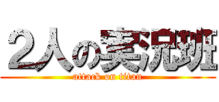２人の実況班 (attack on titan)