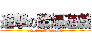 進撃の驚爆遊戲 (attack on BTOOOM)