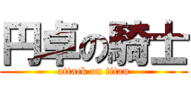 円卓の騎士 (attack on titan)