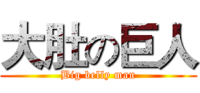 大肚の巨人 (Big belly man)