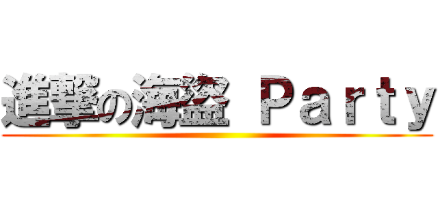 進撃の海盜 Ｐａｒｔｙ ( )