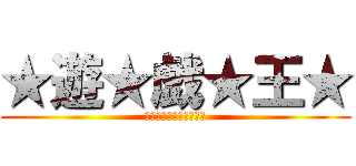 ★遊★戯★王★ (あれ、作品違う・・・？)