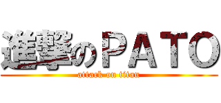 進撃のＰＡＴＯ (attack on titan)