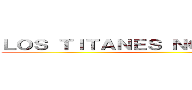 ＬＯＳ ＴＩＴＡＮＥＳ ＮＯＳ ＡＴＡＣＡＮ ()