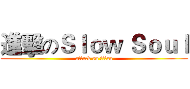 進擊のＳｌｏｗ Ｓｏｕｌ (attack on titan)