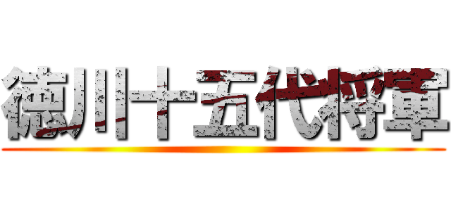 徳川十五代将軍 ()