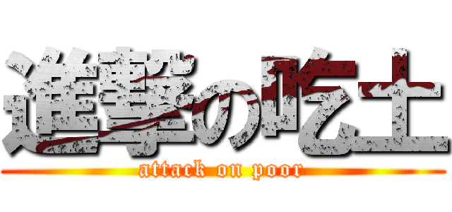 進撃の吃土 (attack on poor)