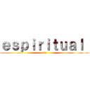 ｅｓｐｉｒｉｔｕａｌ  (ria)