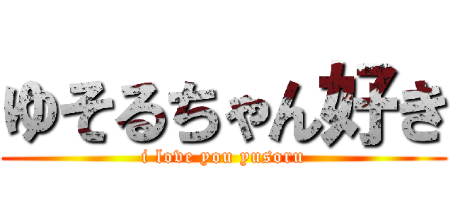 ゆそるちゃん好き (i love you yusoru)