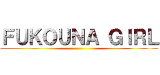 ＦＵＫＯＵＮＡ ＧＩＲＬ ()