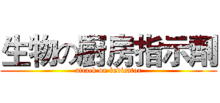 生物の廚房指示劑 (attack on indicator)