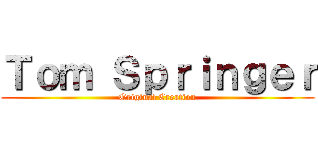 Ｔｏｍ Ｓｐｒｉｎｇｅｒ (Original Creation)