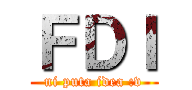 ＦＤＩ (ni puta idea :v)