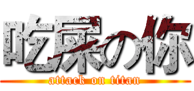 吃屎の你 (attack on titan)