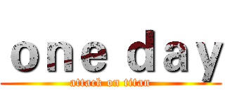 ｏｎｅ ｄａｙ (attack on titan)