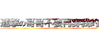 進撃の哥哥不要再穿我的胖次 (attack on oniisan)