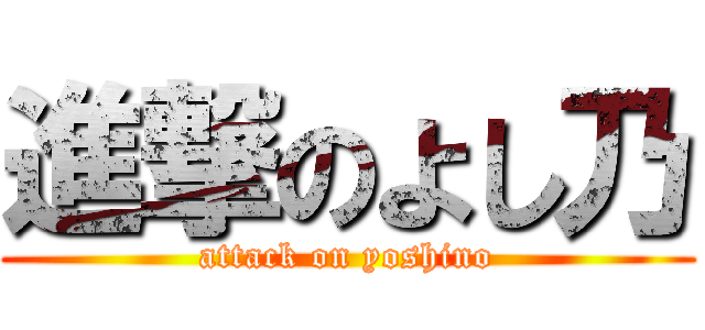 進撃のよし乃 (attack on yoshino)