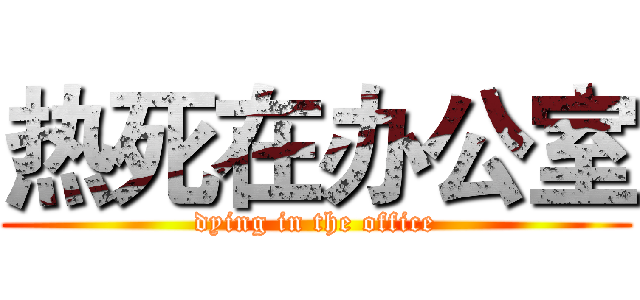 热死在办公室 (dying in the office)