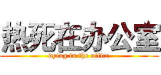 热死在办公室 (dying in the office)