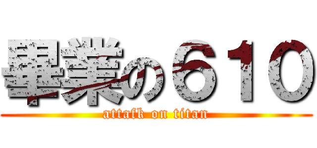 畢業の６１０ (attafk on titan)