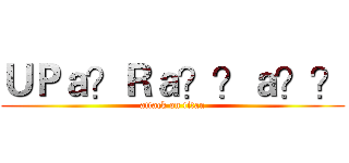 ＵＰａ？Ｒａ？？ａ？？ (attack on titan)