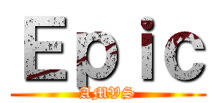 Ｅｐｉｃ (AMVS)