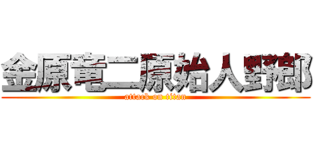 金原竜二原始人野郎 (attack on titan)