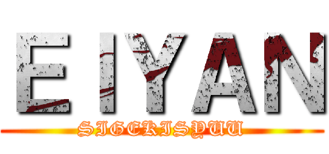 ＥＩＹＡＮ (SIGEKISYUU)
