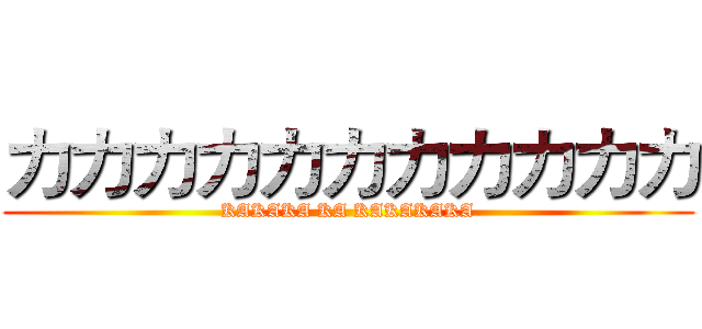 カカカカカカカカカカカ (KAKAKA KA KAKAKAKA)