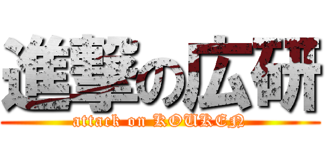 進撃の広研 (attack on KOUKEN)