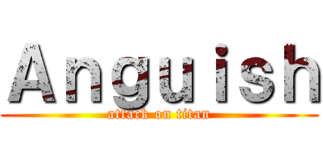 Ａｎｇｕｉｓｈ (attack on titan)