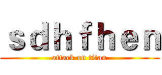 ｓｄｈｆｈｅｎ (attack on titan)