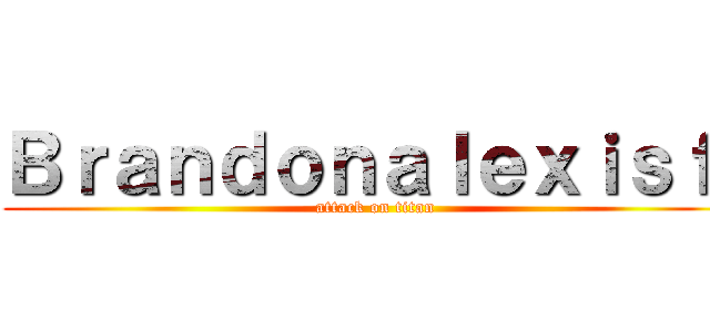 Ｂｒａｎｄｏｎａｌｅｘｉｓｆ  (attack on titan)