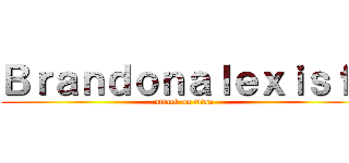 Ｂｒａｎｄｏｎａｌｅｘｉｓｆ  (attack on titan)