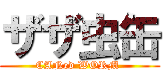 ザザ虫缶 (CANed WORM )