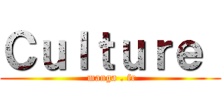 Ｃｕｌｔｕｒｅ  ( manga . fr)