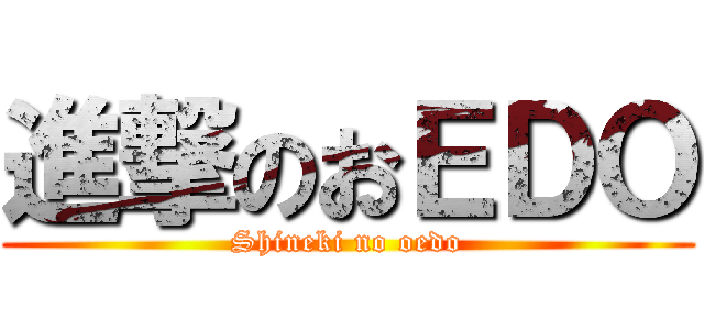 進撃のおＥＤＯ (Shineki no oedo)