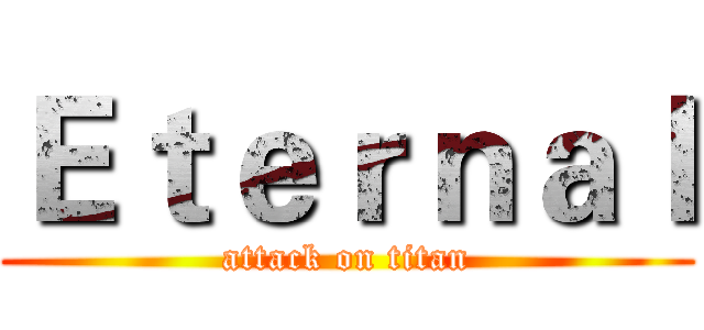 Ｅｔｅｒｎａｌ (attack on titan)