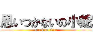 思いつかないの小蛇 (attack on titan)