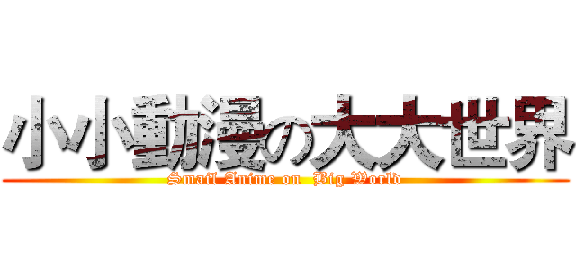 小小動漫の大大世界 (Smail Anime on  Big World)