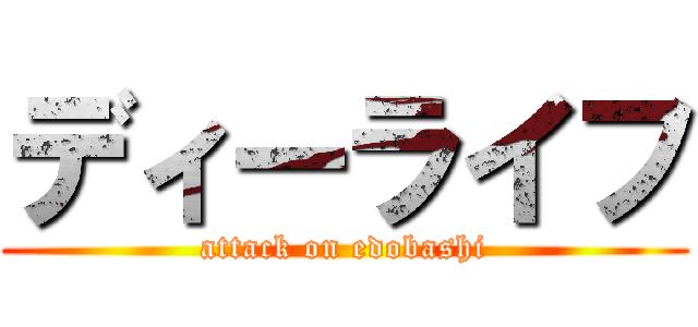 ディーライフ (attack on edobashi)