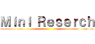 Ｍｉｎｉ Ｒｅｓｅｒｃｈ ()