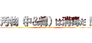 汚物（中＆韓）は消毒だ！ (attack on titan)