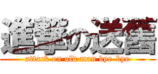進撃の送舊 (attack on old man bye-bye)