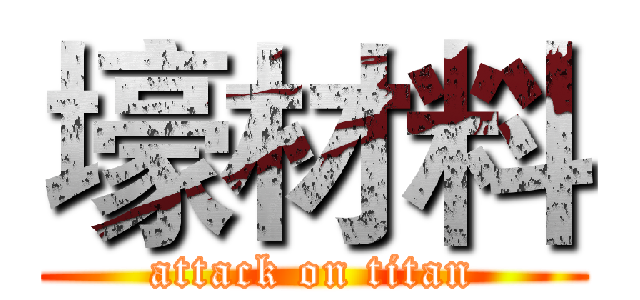 壕材料 (attack on titan)