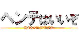 ヘンテはいいぞ (HENTAITALE)